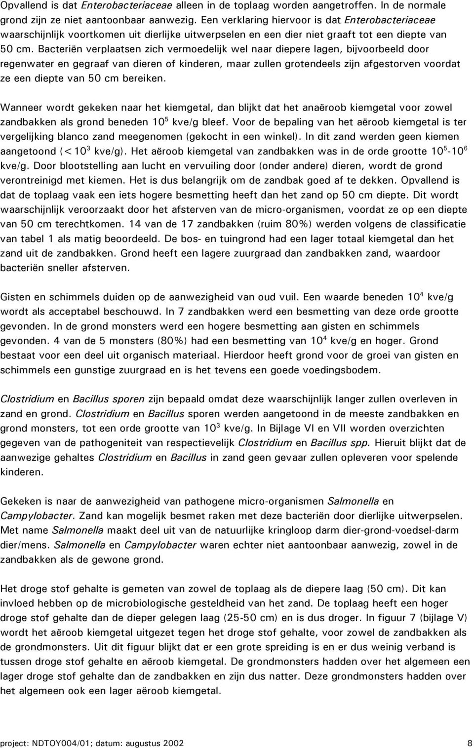 Bacteriën verplaatsen zich vermoedelijk wel naar diepere lagen, bijvoorbeeld door regenwater en gegraaf van dieren of kinderen, maar zullen grotendeels zijn afgestorven voordat ze een diepte van 50