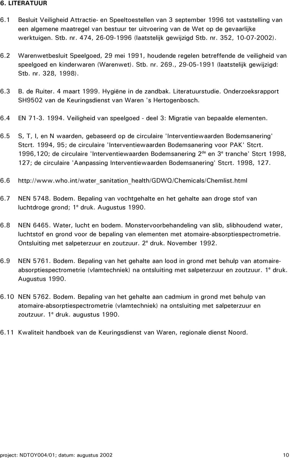 2 Warenwetbesluit Speelgoed, 29 mei 1991, houdende regelen betreffende de veiligheid van speelgoed en kinderwaren (Warenwet). Stb. nr. 269., 29-05-1991 (laatstelijk gewijzigd: Stb. nr. 328, 1998). 6.