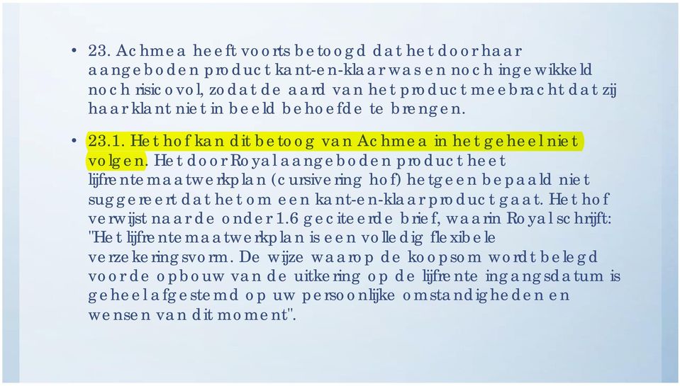 Het door Royal aangeboden product heet lijfrentemaatwerkplan (cursivering hof) hetgeen bepaald niet suggereert dat het om een kant-en-klaar product gaat. Het hof verwijst naar de onder 1.