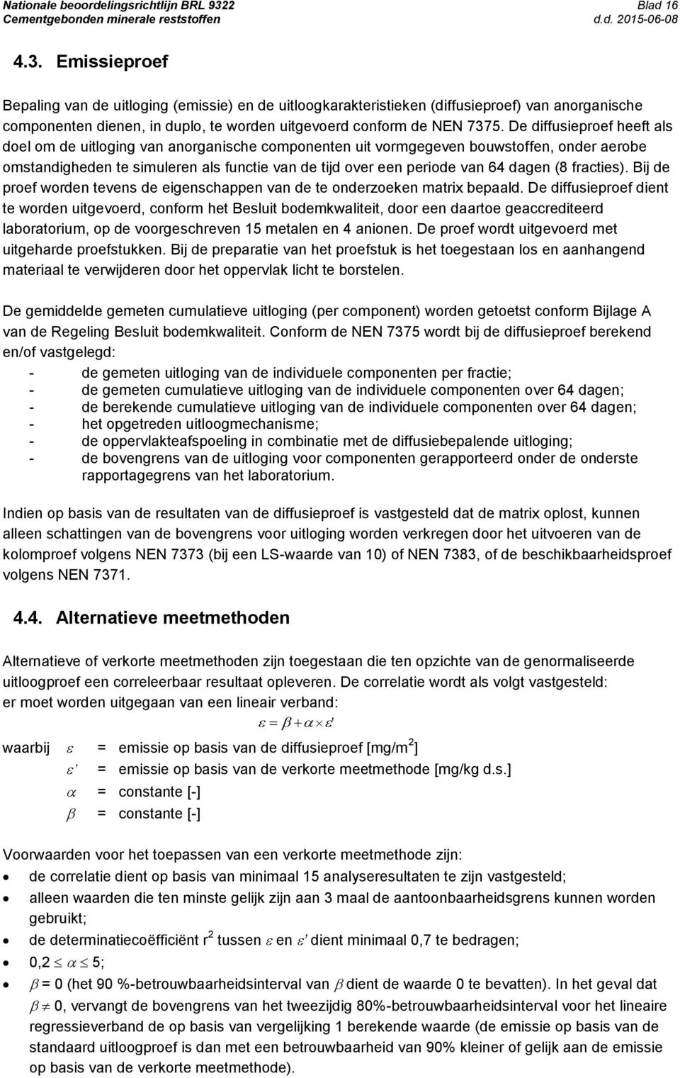 De diffusieproef heeft als doel om de uitloging van anorganische componenten uit vormgegeven bouwstoffen, onder aerobe omstandigheden te simuleren als functie van de tijd over een periode van 64