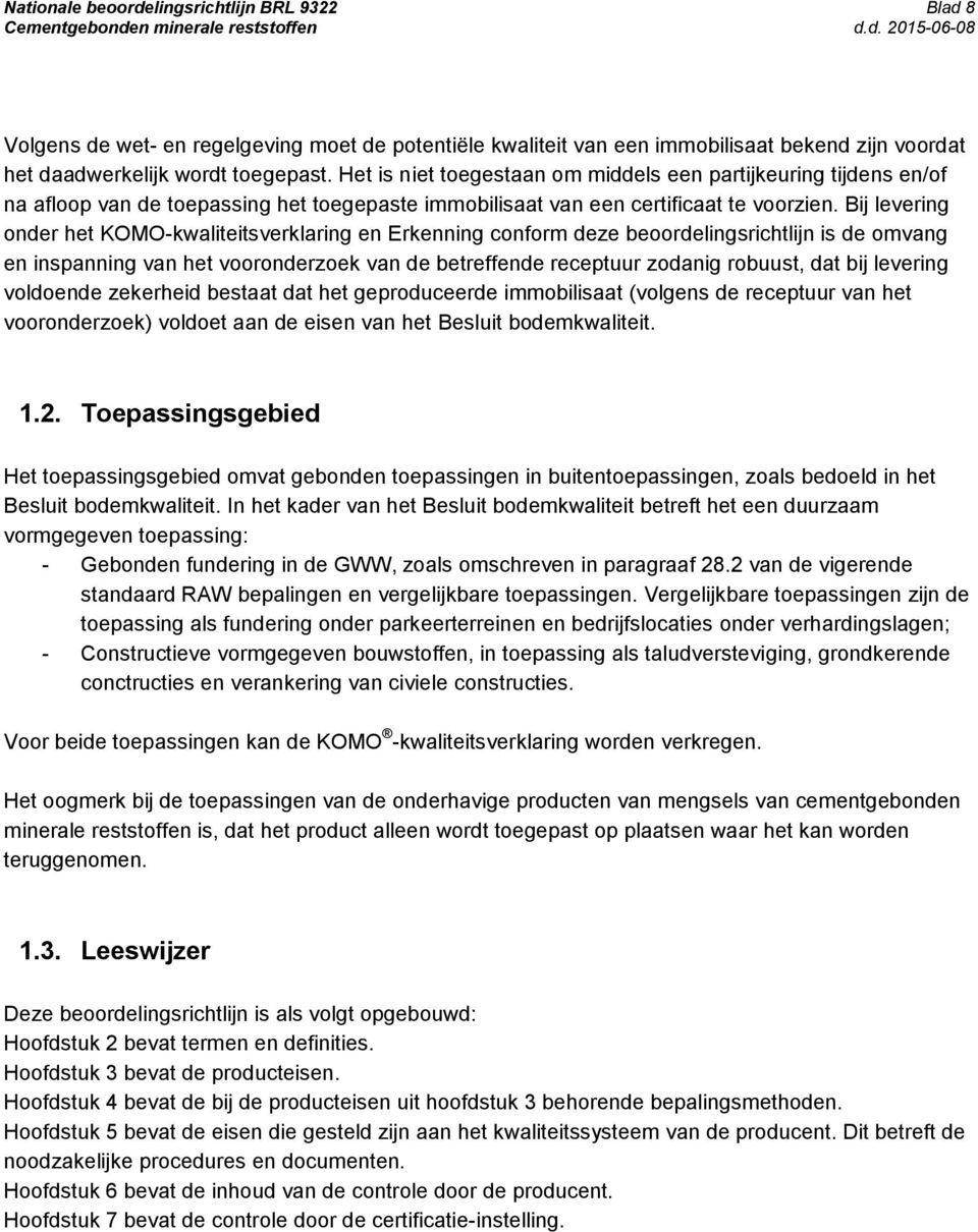 Bij levering onder het KOMO-kwaliteitsverklaring en Erkenning conform deze beoordelingsrichtlijn is de omvang en inspanning van het vooronderzoek van de betreffende receptuur zodanig robuust, dat bij