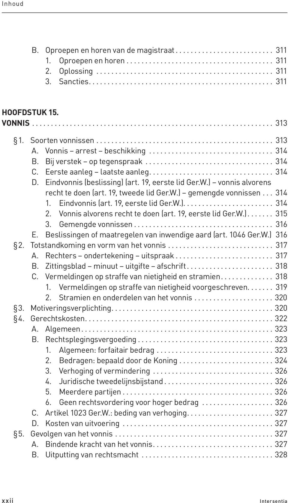 Vonnis arrest beschikking................................. 314 B. Bij verstek op tegenspraak.................................. 314 C. Eerste aanleg laatste aanleg................................. 314 D.