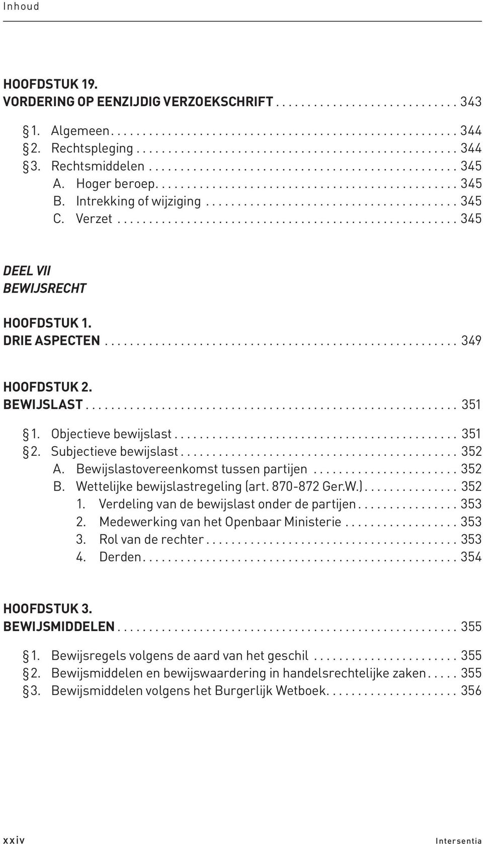 Verzet...................................................... 345 DEEL VII BEWIJSRECHT HOOFDSTUK 1. DRIE ASPECTEN........................................................ 349 HOOFDSTUK 2. BEWIJSLAST.