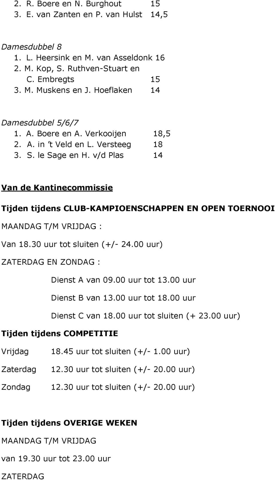 v/d Plas 14 Van de Kantinecommissie Tijden tijdens CLUB-KAMPIOENSCHAPPEN EN OPEN TOERNOOI MAANDAG T/M VRIJDAG : Van 18.30 uur tot sluiten (+/- 24.00 uur) ZATERDAG EN ZONDAG : Dienst A van 09.