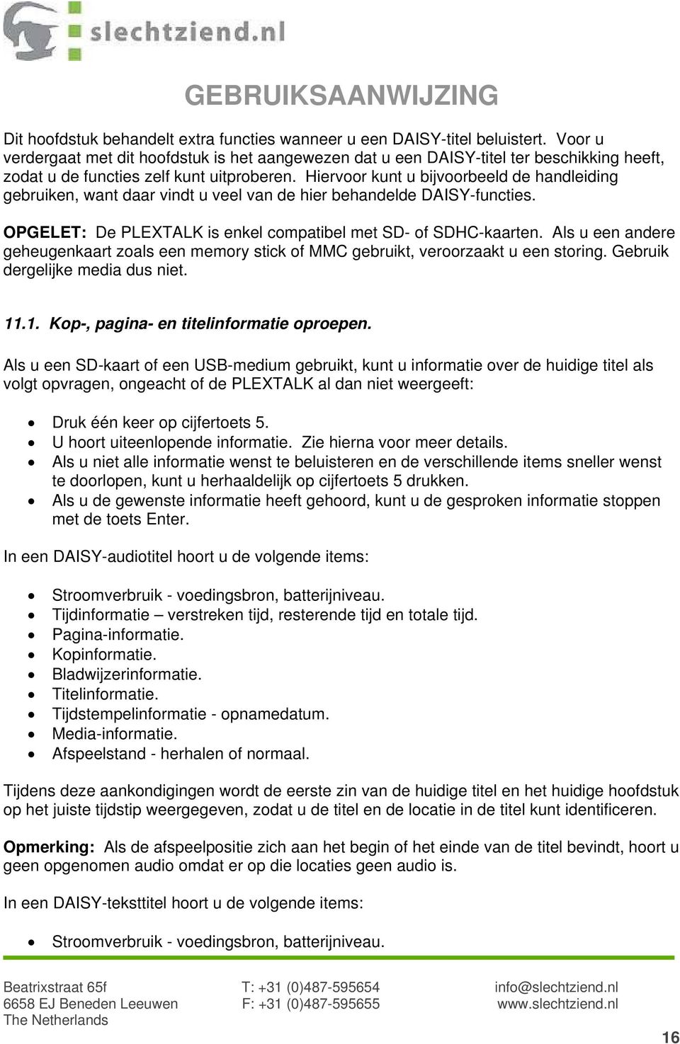 Hiervoor kunt u bijvoorbeeld de handleiding gebruiken, want daar vindt u veel van de hier behandelde DAISY-functies. OPGELET: De PLEXTALK is enkel compatibel met SD- of SDHC-kaarten.