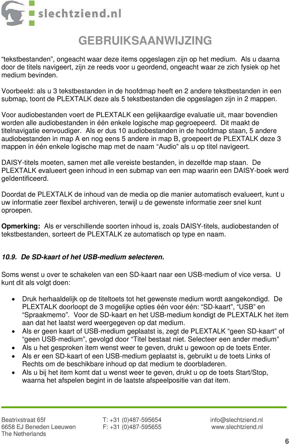 Voor audiobestanden voert de PLEXTALK een gelijkaardige evaluatie uit, maar bovendien worden alle audiobestanden in één enkele logische map gegroepeerd. Dit maakt de titelnavigatie eenvoudiger.