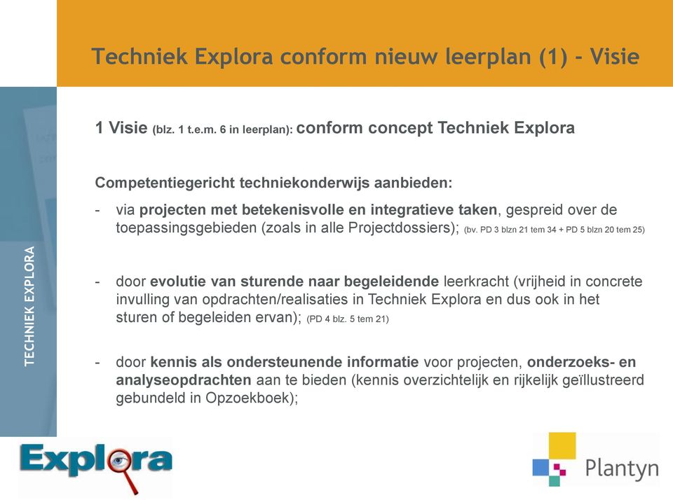 6 in leerplan): conform concept Techniek Explora Competentiegericht techniekonderwijs aanbieden: - via projecten met betekenisvolle en integratieve taken, gespreid over de