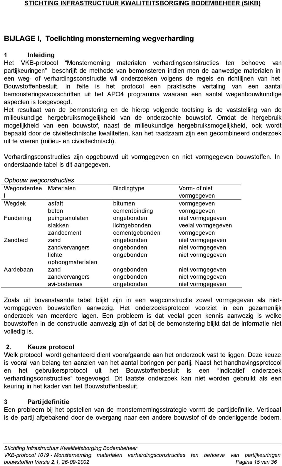 In feite is het protocol een praktische vertaling van een aantal bemonsteringsvoorschriften uit het APO4 programma waaraan een aantal wegenbouwkundige aspecten is toegevoegd.