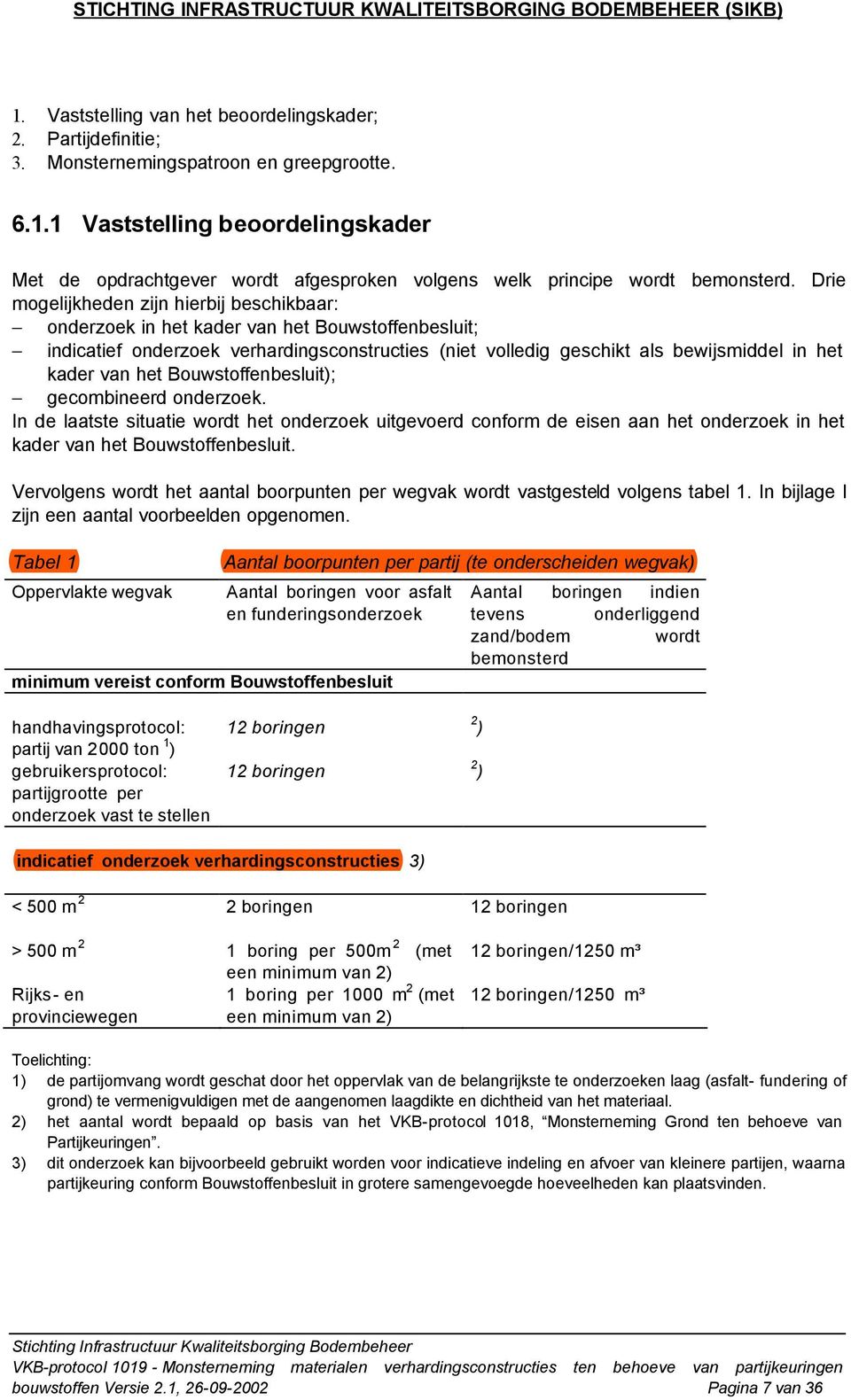 het Bouwstoffenbesluit); gecombineerd onderzoek. In de laatste situatie wordt het onderzoek uitgevoerd conform de eisen aan het onderzoek in het kader van het Bouwstoffenbesluit.