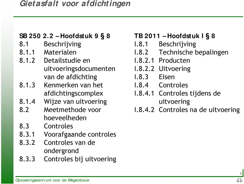 3.2 Controles van de ondergrond 8.3.3 Controles bij uitvoering TB 2011 Hoofdstuk I 8 I.8.1 Beschrijving I.8.2 Technische bepalingen I.8.2.1 Producten I.