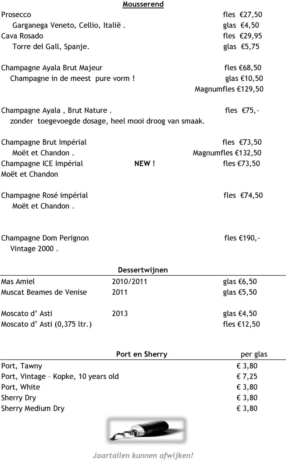 fles 75,- zonder toegevoegde dosage, heel mooi droog van smaak. Champagne Brut Impérial fles 73,50 Moët et Chandon. Magnumfles 132,50 Champagne ICE Impérial NEW!