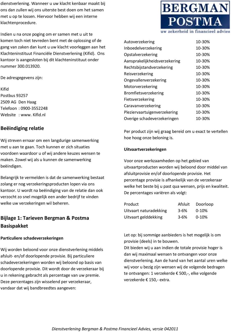 Dienstverlening (Kifid). Ons kantoor is aangesloten bij dit klachteninstituut onder nummer 300.013920.