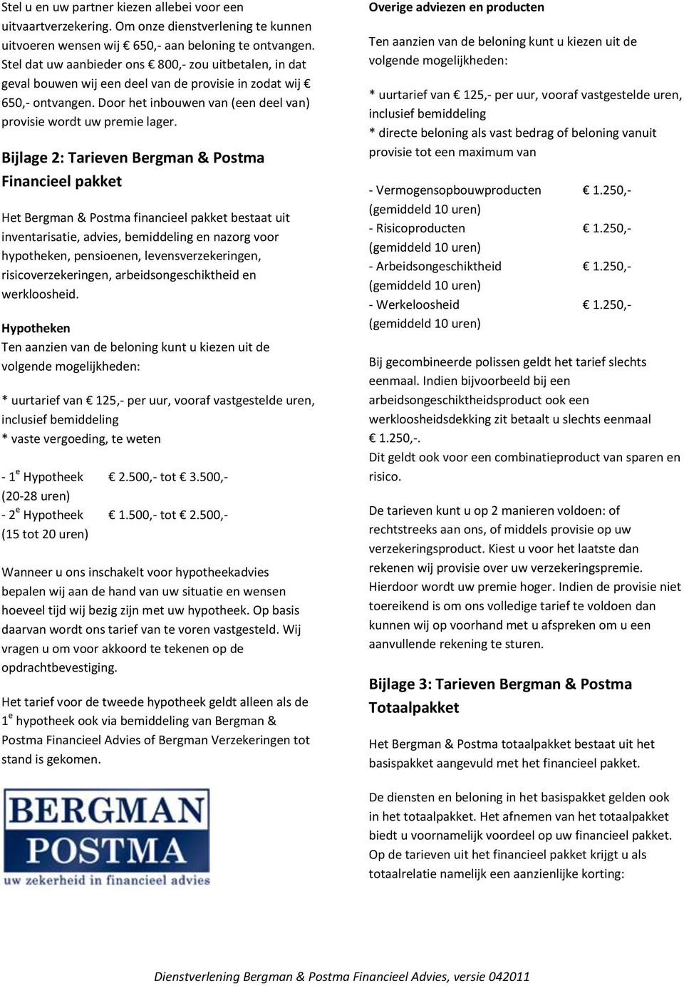 Bijlage 2: Tarieven Bergman & Postma Financieel pakket Het Bergman & Postma financieel pakket bestaat uit inventarisatie, advies, bemiddeling en nazorg voor hypotheken, pensioenen,