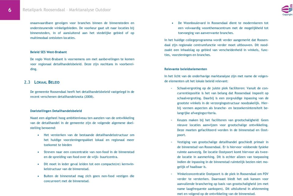 Beleid SES West-Brabant De regio West-Brabant is voornemens om met aanbevelingen te komen voor regionaal detailhandelsbeleid. Deze zijn nochtans in voorbereiding. 2.