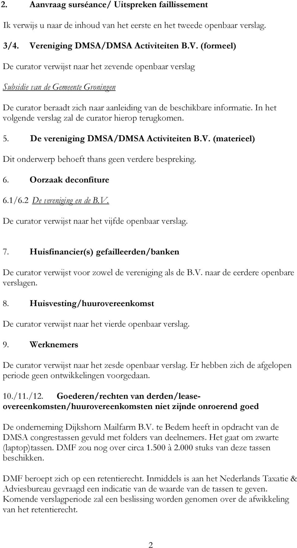 (formeel) De curator verwijst naar het zevende openbaar verslag Subsidie van de Gemeente Groningen De curator beraadt zich naar aanleiding van de beschikbare informatie.