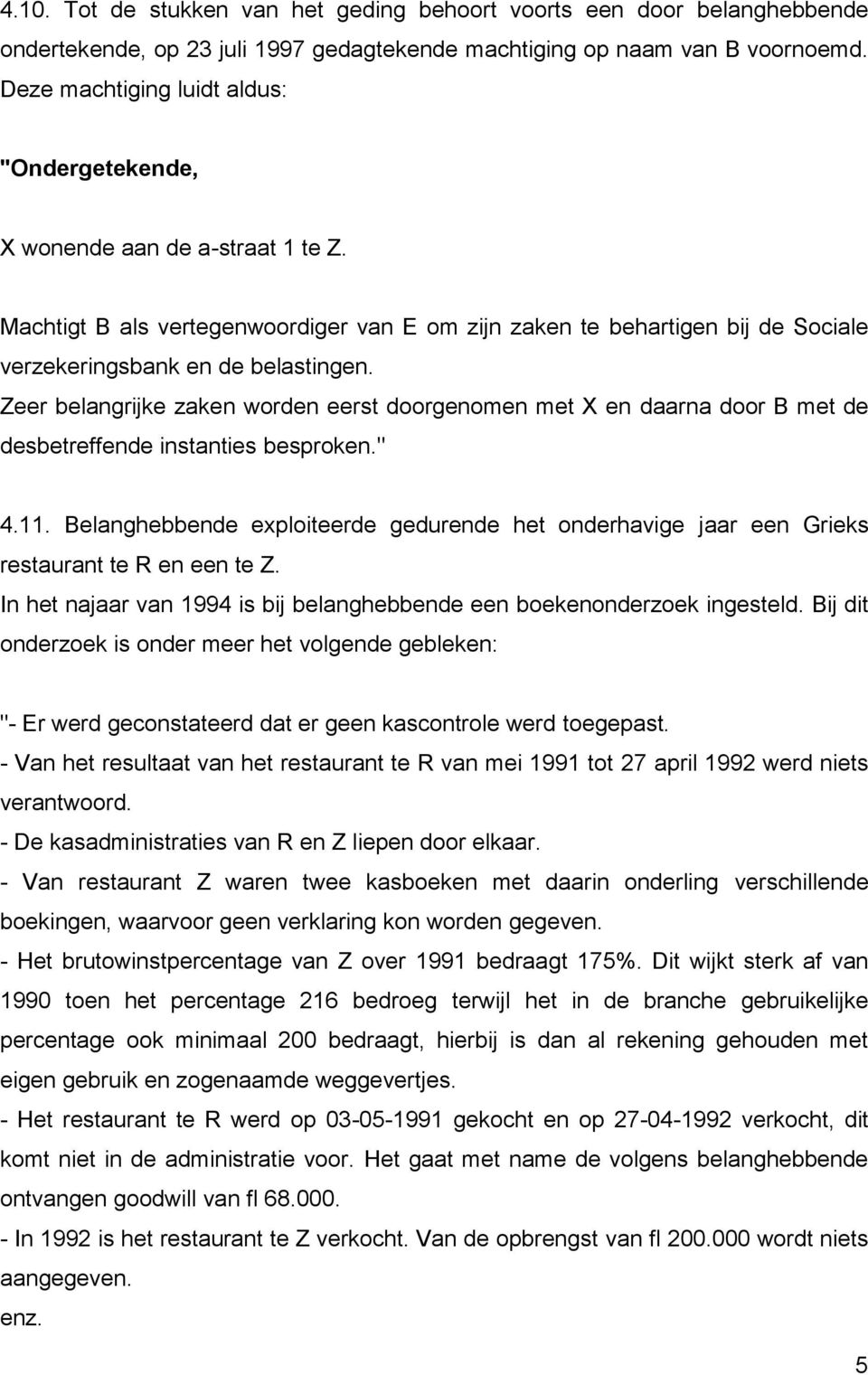 Zeer belangrijke zaken worden eerst doorgenomen met X en daarna door B met de desbetreffende instanties besproken." 4.11.