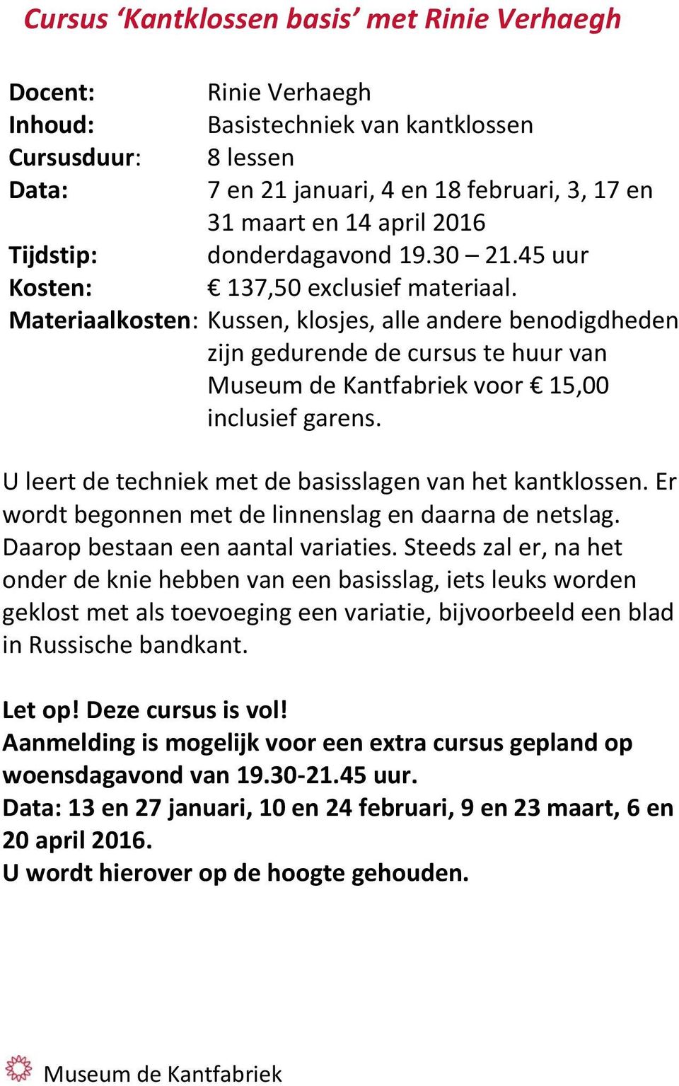 Materiaalkosten: Kussen, klosjes, alle andere benodigdheden zijn gedurende de cursus te huur van voor 15,00 inclusief garens. U leert de techniek met de basisslagen van het kantklossen.