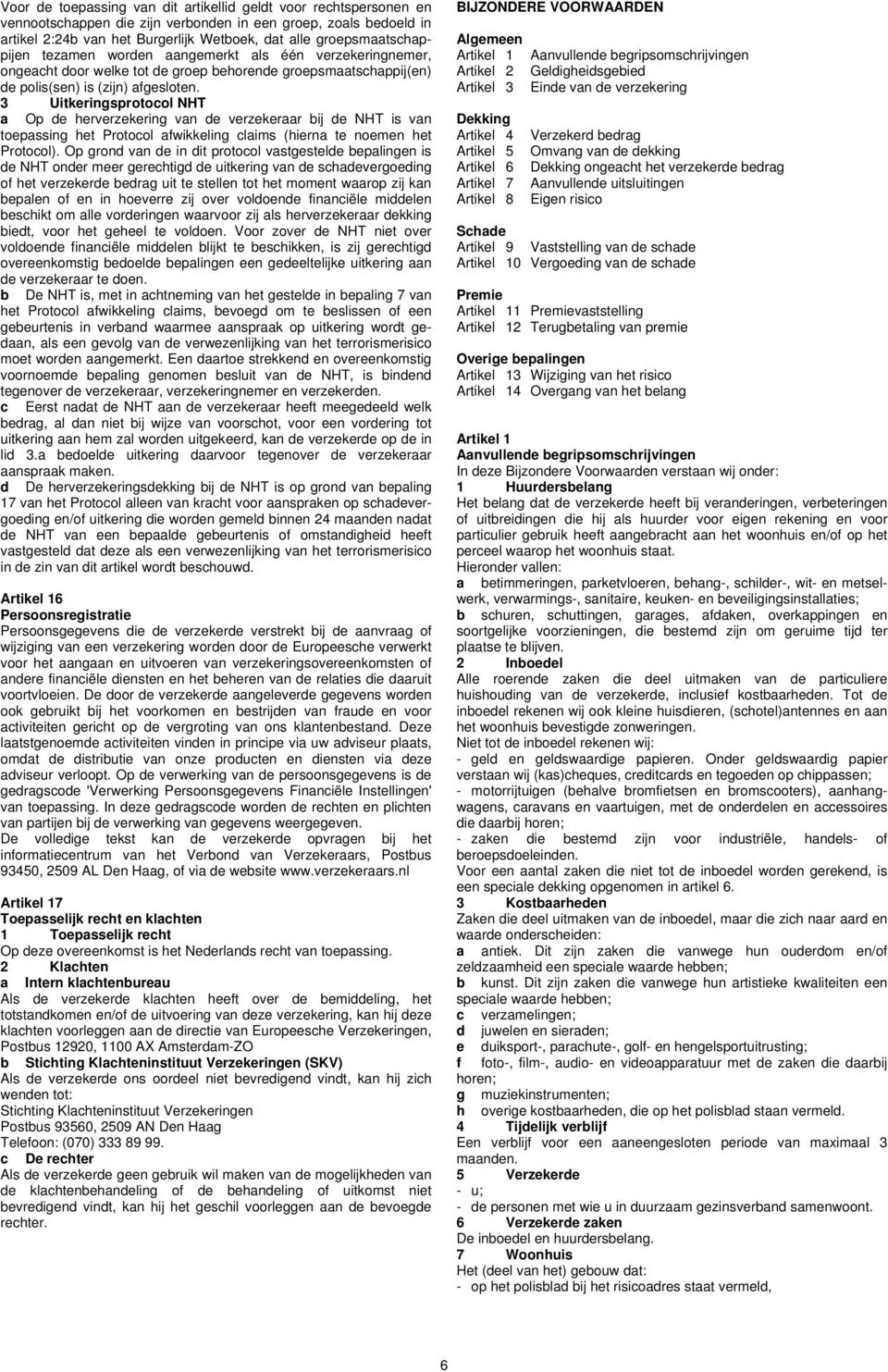 3 Uitkeringsprotocol NHT a Op de herverzekering van de verzekeraar bij de NHT is van toepassing het Protocol afwikkeling claims (hierna te noemen het Protocol).