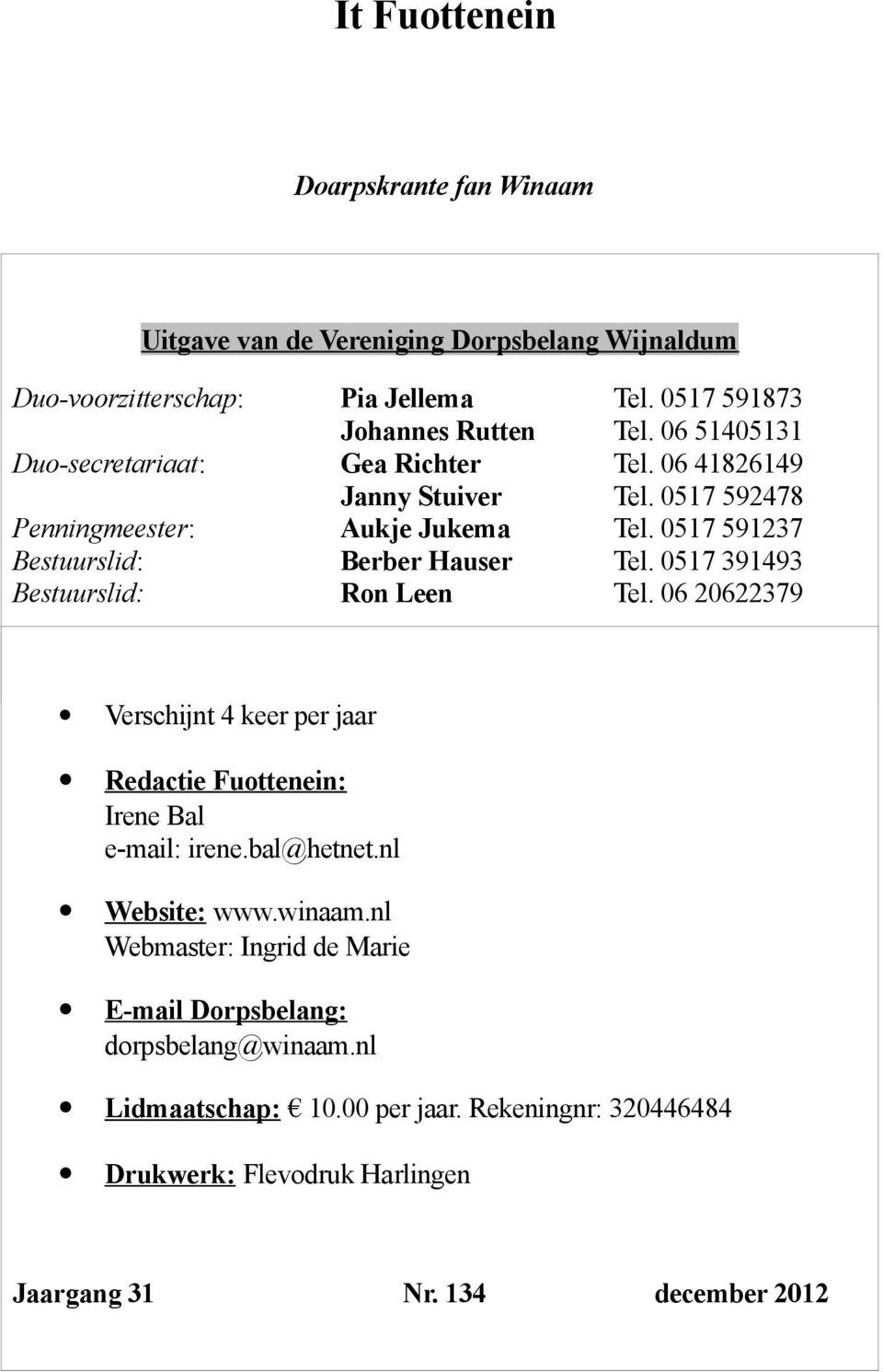 0517 391493 Bestuurslid: Ron Leen Tel. 06 20622379 Verschijnt 4 keer per jaar Redactie Fuottenein: Irene Bal e-mail: irene.bal@hetnet.nl Website: www.winaam.