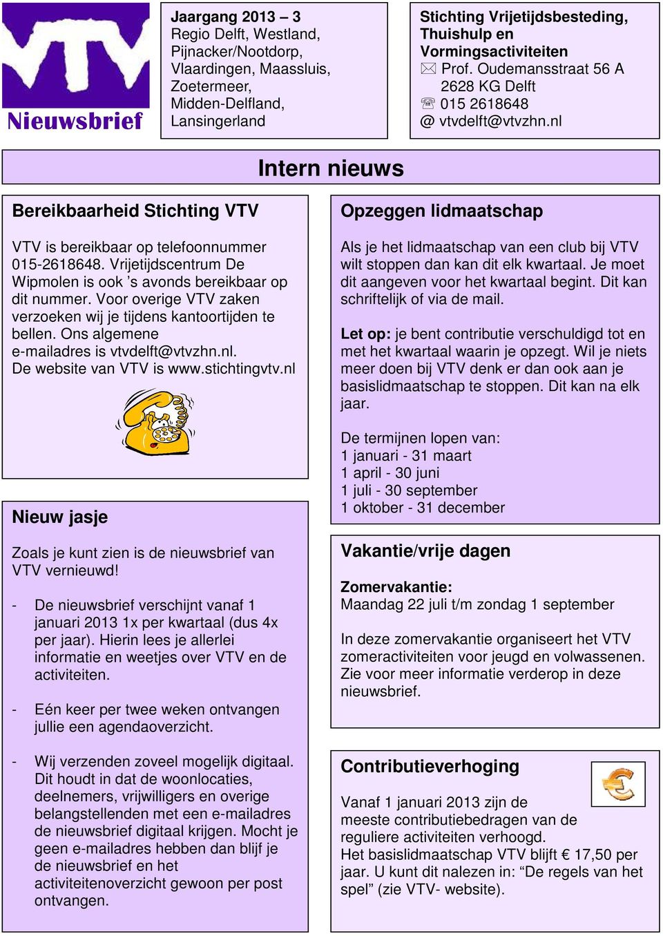 Vrijetijdscentrum De Wipmolen is ook s avonds bereikbaar op dit nummer. Voor overige VTV zaken verzoeken wij je tijdens kantoortijden te bellen. Ons algemene e-mailadres is vtvdelft@vtvzhn.nl.