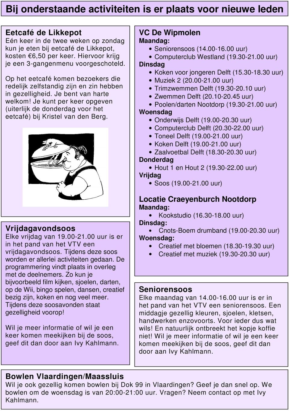 Je kunt per keer opgeven (uiterlijk de donderdag voor het eetcafé) bij Kristel van den Berg. Vrijdagavondsoos Elke vrijdag van 19.00-21.00 uur is er in het pand van het VTV een vrijdagavondsoos.