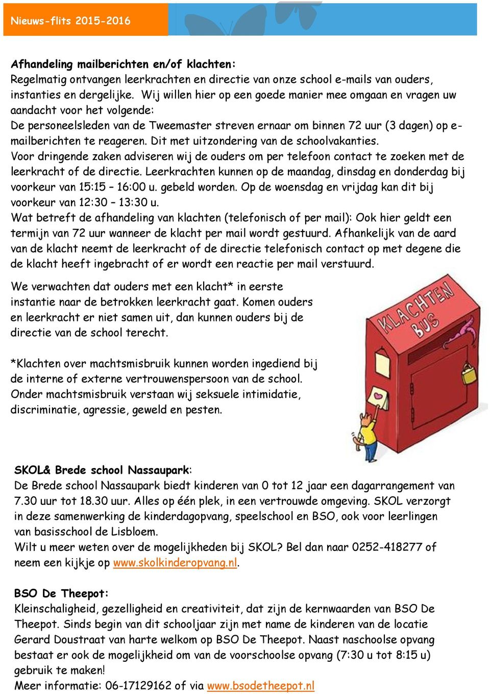 Dit met uitzondering van de schoolvakanties. Voor dringende zaken adviseren wij de ouders om per telefoon contact te zoeken met de leerkracht of de directie.