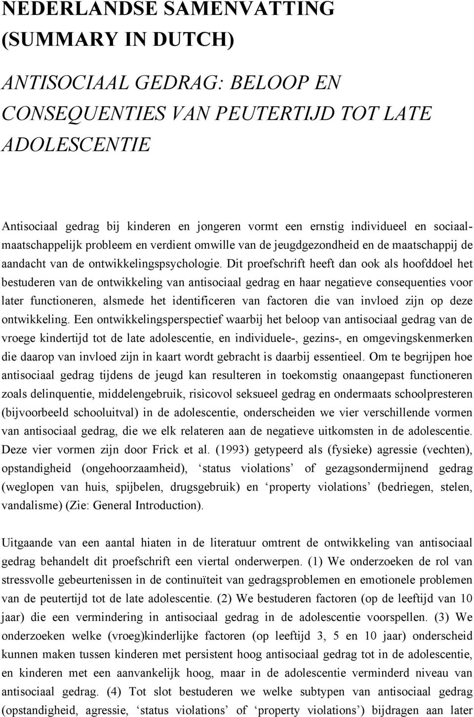 Dit proefschrift heeft dan ook als hoofddoel het bestuderen van de ontwikkeling van antisociaal gedrag en haar negatieve consequenties voor later functioneren, alsmede het identificeren van factoren