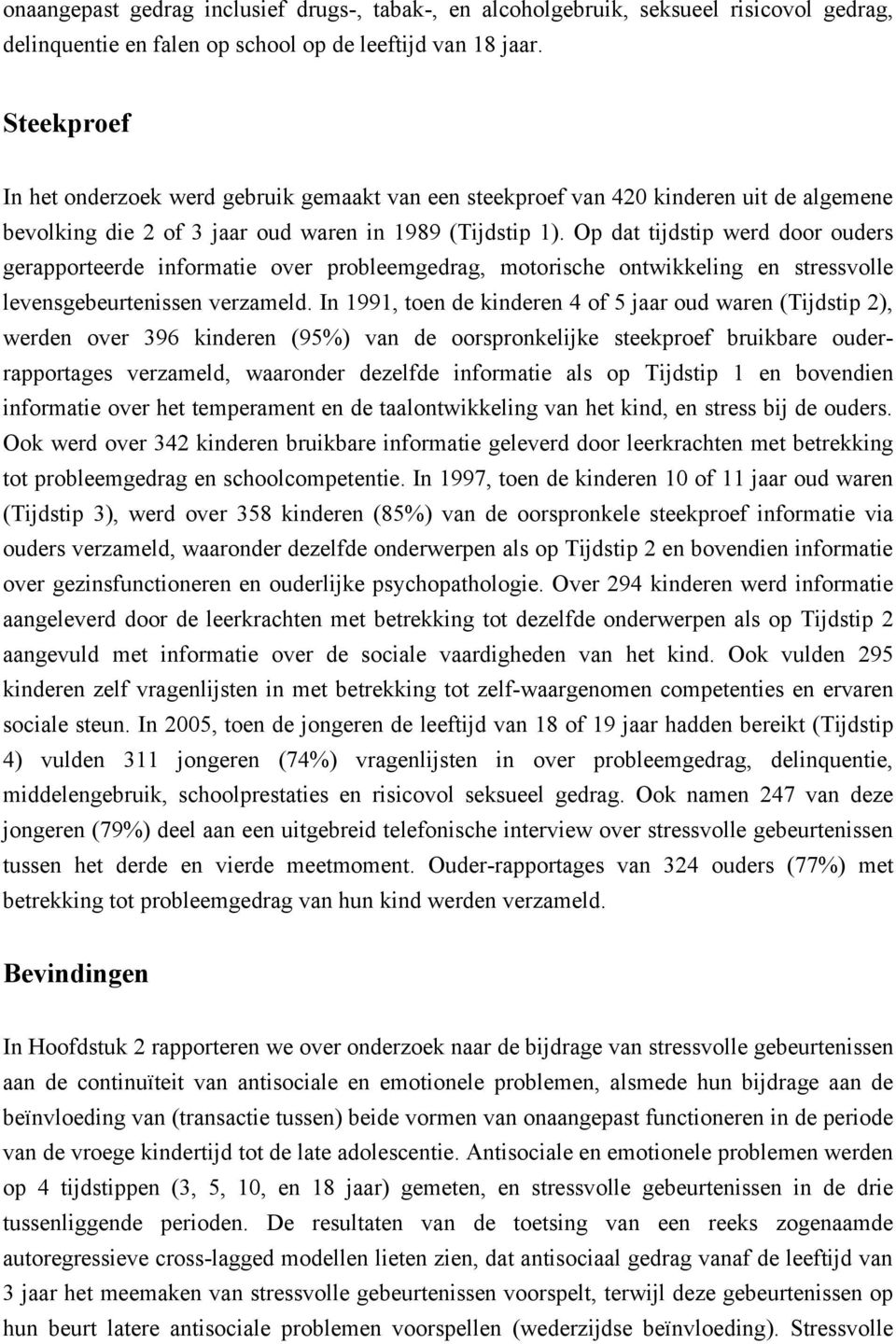 Op dat tijdstip werd door ouders gerapporteerde informatie over probleemgedrag, motorische ontwikkeling en stressvolle levensgebeurtenissen verzameld.