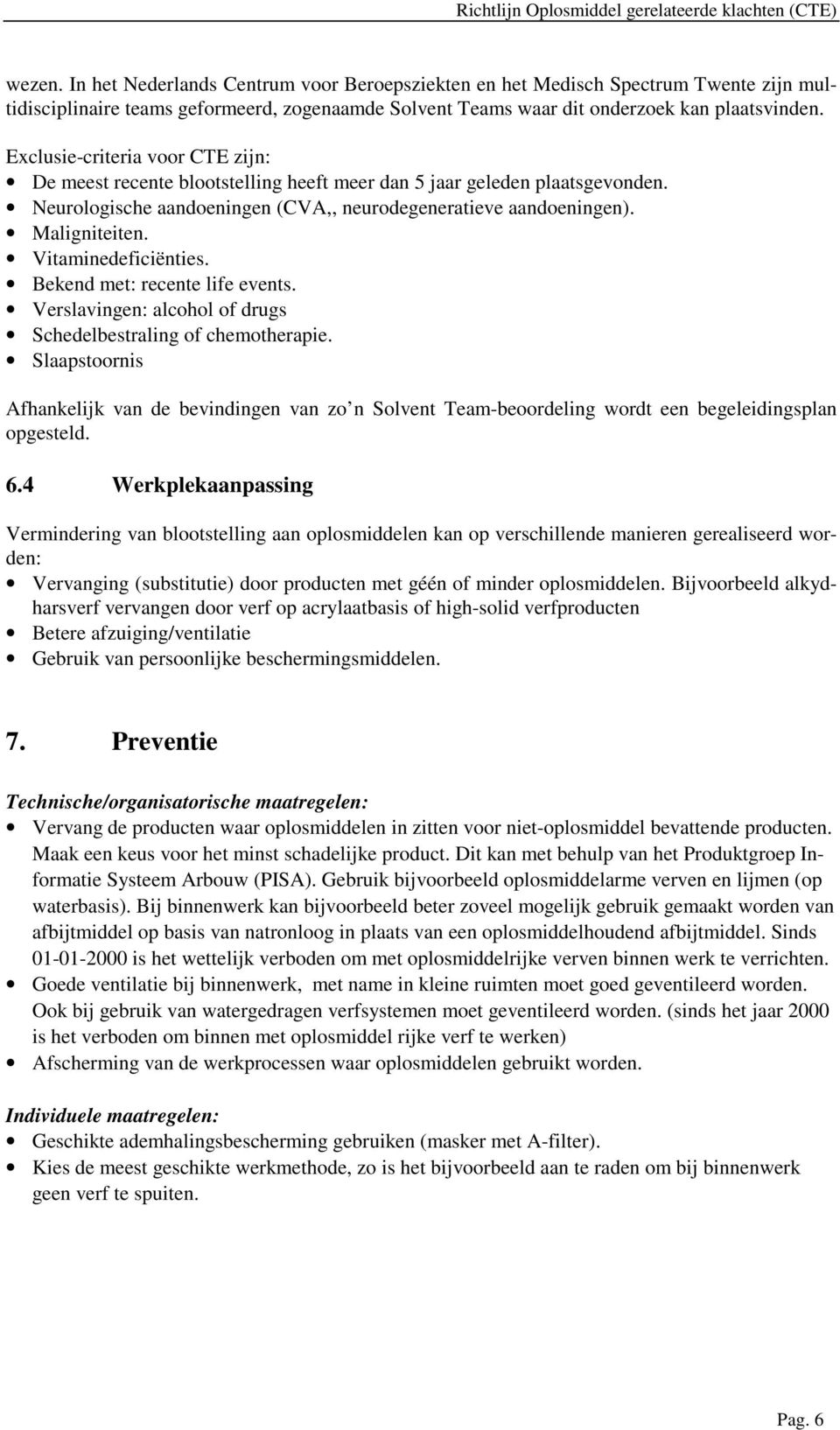 Vitaminedeficiënties. Bekend met: recente life events. Verslavingen: alcohol of drugs Schedelbestraling of chemotherapie.