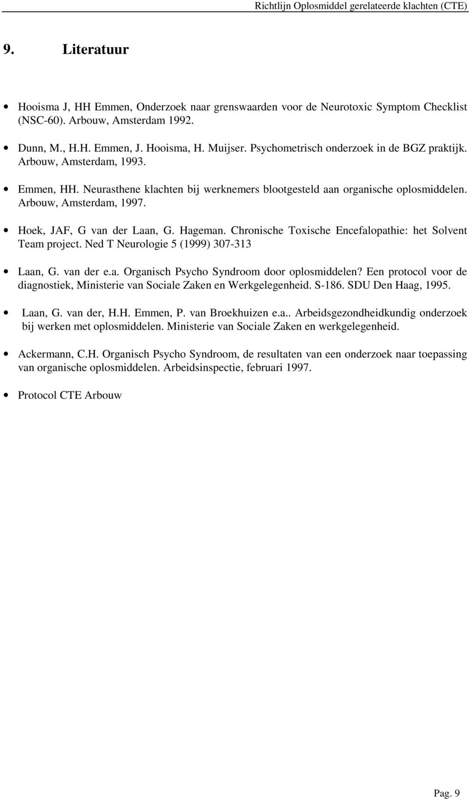 Hoek, JAF, G van der Laan, G. Hageman. Chronische Toxische Encefalopathie: het Solvent Team project. Ned T Neurologie 5 (1999) 307-313 Laan, G. van der e.a. Organisch Psycho Syndroom door oplosmiddelen?