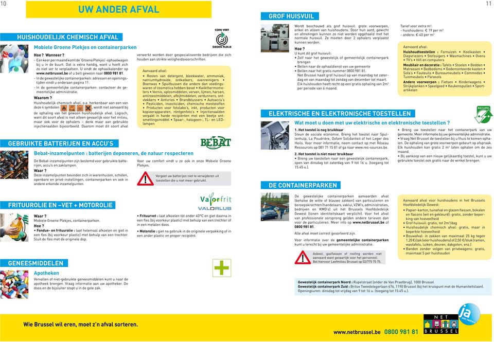 - In de gewestelijke containerparken: adressen en openingstijden vindt u onderaan pagina 11. - In de gemeentelijke containerparken: contacteer de gemeentelijke administratie. Waarom?