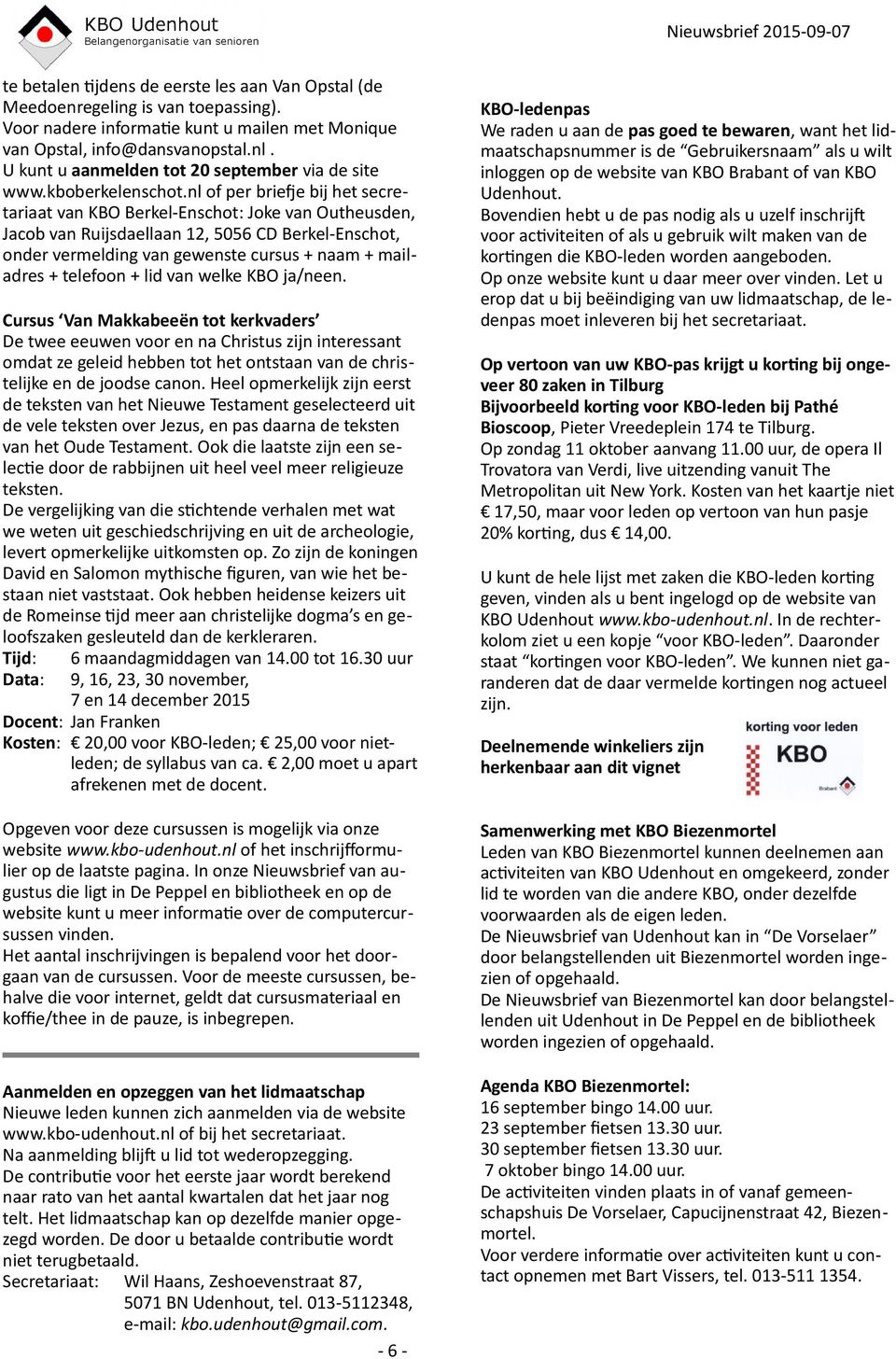 nl of per briefje bij het secretariaat van KBO Berkel-Enschot: Joke van Outheusden, Jacob van Ruijsdaellaan 12, 5056 CD Berkel-Enschot, onder vermelding van gewenste cursus + naam + mailadres +