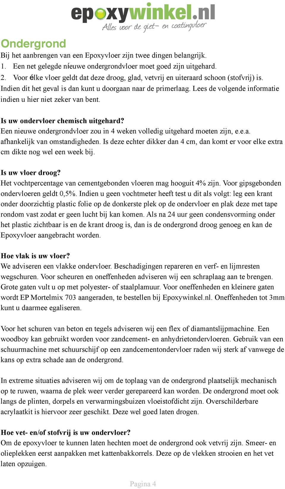 Lees de volgende informatie indien u hier niet zeker van bent. Is uw ondervloer chemisch uitgehard? Een nieuwe ondergrondvloer zou in 4 weken volledig uitgehard moeten zijn, e.e.a. afhankelijk van omstandigheden.