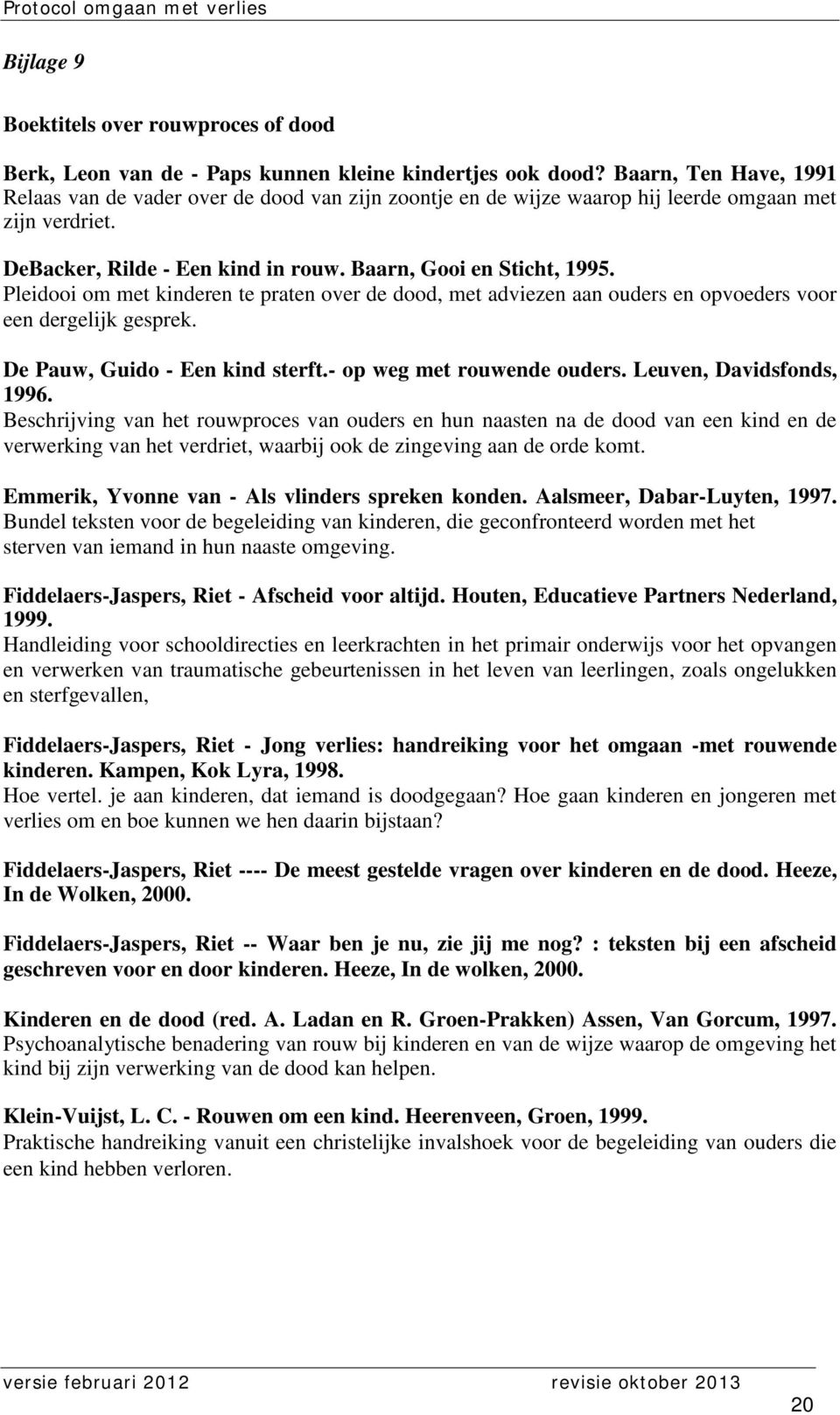 Pleidooi om met kinderen te praten over de dood, met adviezen aan ouders en opvoeders voor een dergelijk gesprek. De Pauw, Guido - Een kind sterft.- op weg met rouwende ouders.