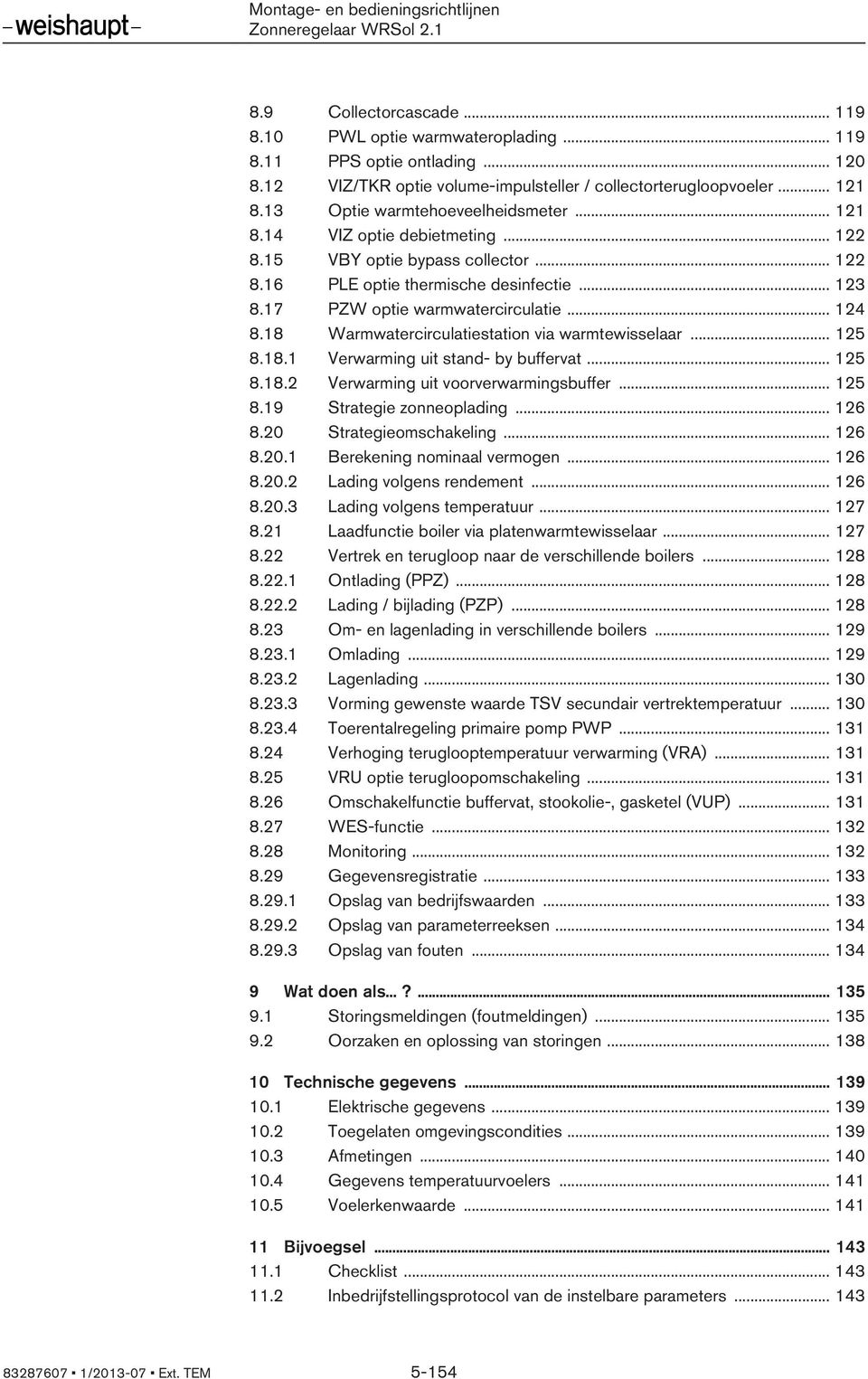 .. 5 8.8. Verwarming uit voorverwarmingsbuffer... 5 8.9 Strategie zonneoplading... 6 8.0 Strategieomschakeling... 6 8.0. Berekening nominaal vermogen... 6 8.0. Lading volgens rendement... 6 8.0. Lading volgens temperatuur.