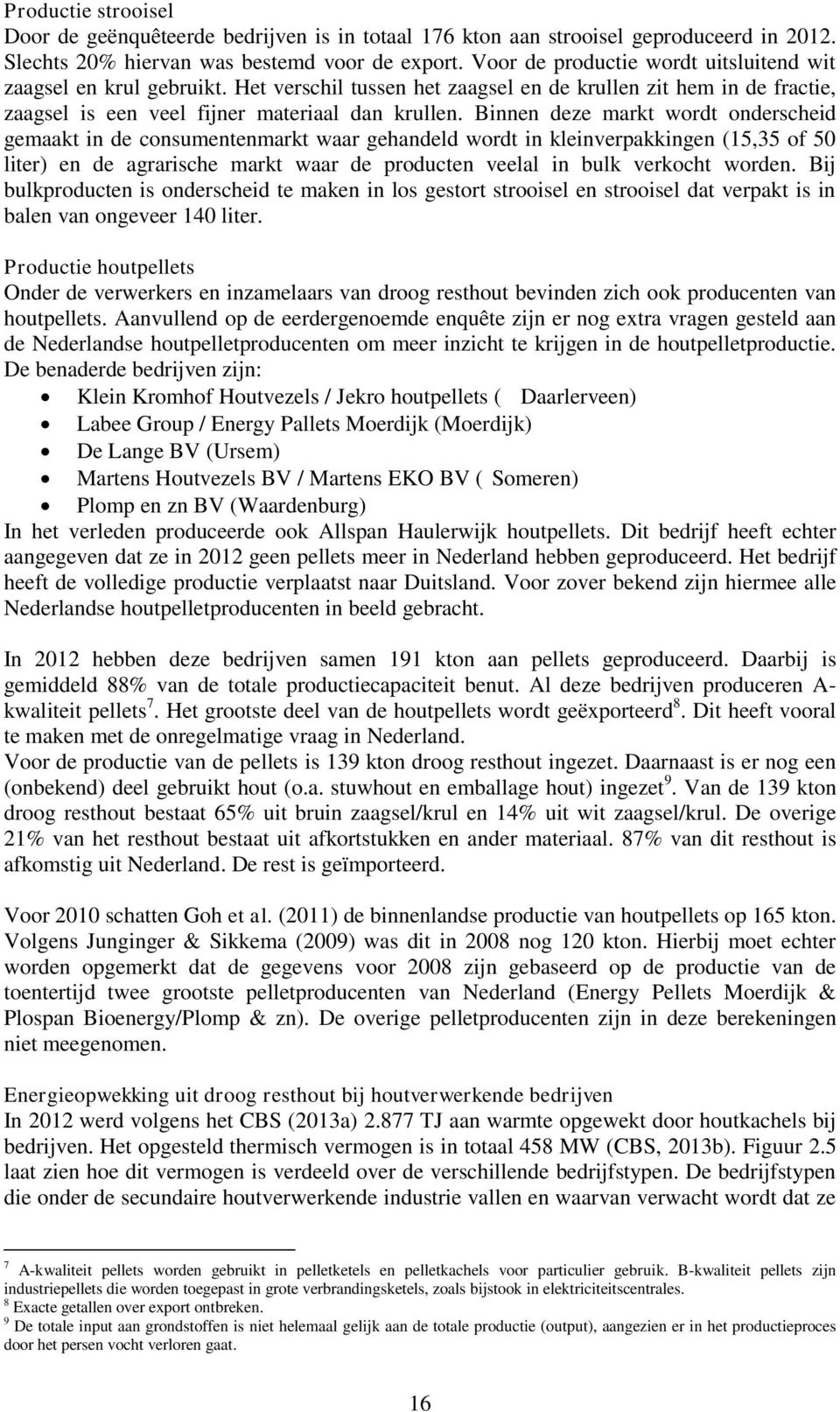 Binnen deze markt wordt onderscheid gemaakt in de consumentenmarkt waar gehandeld wordt in kleinverpakkingen (15,35 of 50 liter) en de agrarische markt waar de producten veelal in bulk verkocht