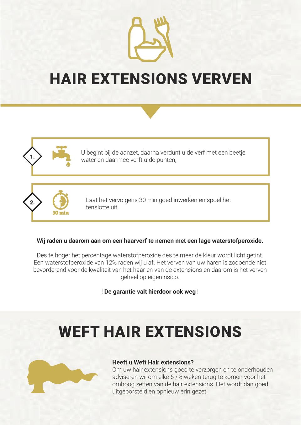 Een waterstofperoxide van 12% raden wij u af. Het verven van uw haren is zodoende niet bevorderend voor de kwaliteit van het haar en van de extensions en daarom is het verven geheel op eigen risico.