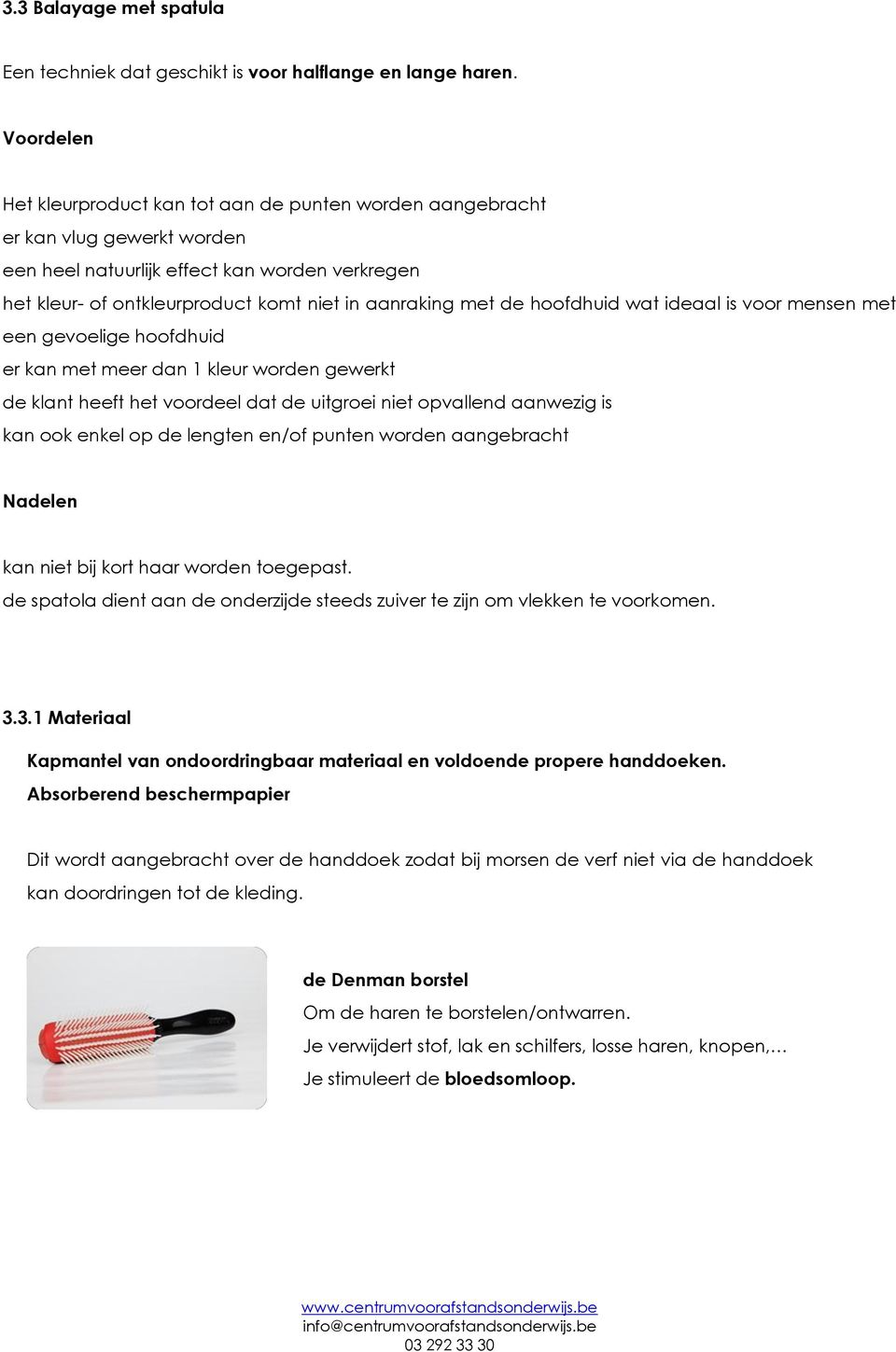 de hoofdhuid wat ideaal is voor mensen met een gevoelige hoofdhuid er kan met meer dan 1 kleur worden gewerkt de klant heeft het voordeel dat de uitgroei niet opvallend aanwezig is kan ook enkel op