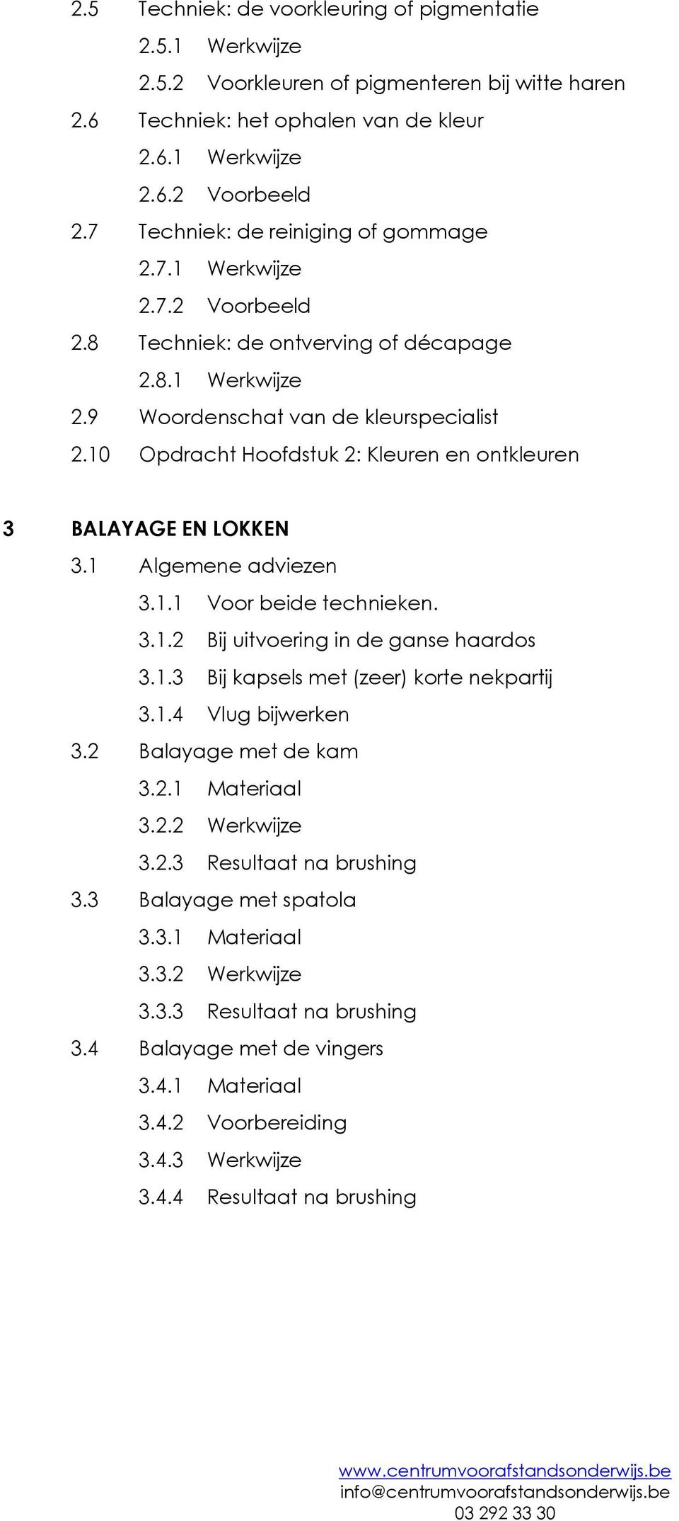 10 Opdracht Hoofdstuk 2: Kleuren en ontkleuren 3 BALAYAGE EN LOKKEN 3.1 Algemene adviezen 3.1.1 Voor beide technieken. 3.1.2 Bij uitvoering in de ganse haardos 3.1.3 Bij kapsels met (zeer) korte nekpartij 3.