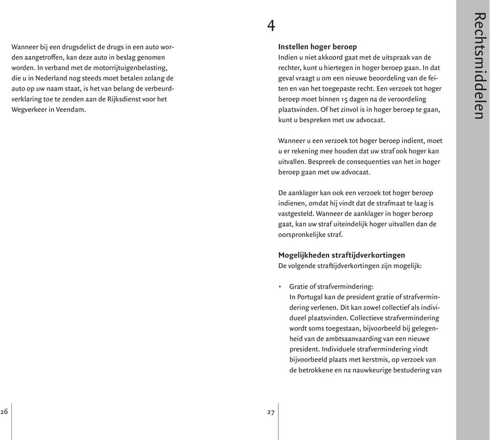 het Wegverkeer in Veendam. 4 Instellen hoger beroep Indien u niet akkoord gaat met de uitspraak van de rechter, kunt u hiertegen in hoger beroep gaan.