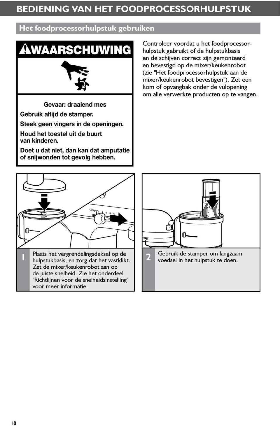 Controleer voordat u het foodprocessorhulpstuk gebruikt of de hulpstukbasis en de schijven correct zijn gemonteerd en bevestigd op de mixer/keukenrobot (zie "Het foodprocessorhulpstuk aan de