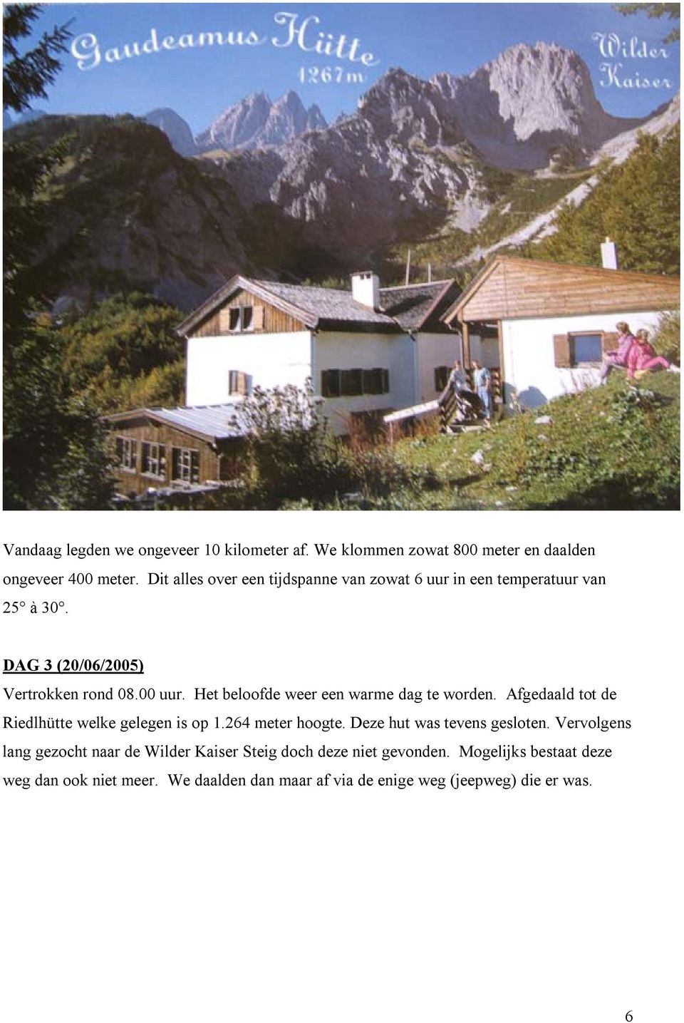 Het beloofde weer een warme dag te worden. Afgedaald tot de Riedlhütte welke gelegen is op 1.264 meter hoogte.