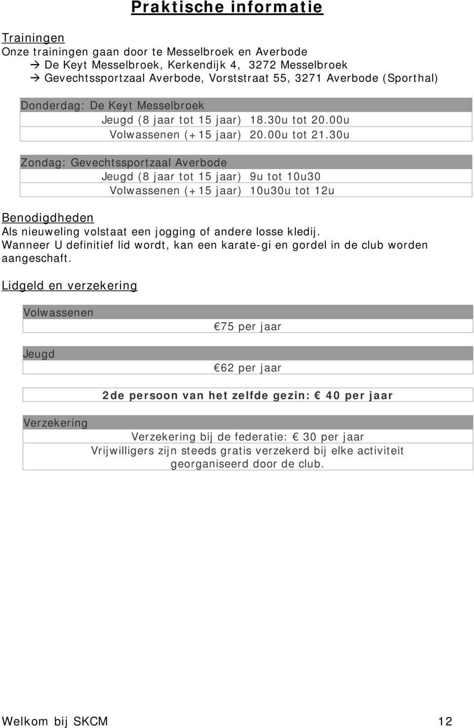 30u Zondag: Gevechtssportzaal Averbode Jeugd (8 jaar tot 15 jaar) 9u tot 10u30 Volwassenen (+15 jaar) 10u30u tot 12u Benodigdheden Als nieuweling volstaat een jogging of andere losse kledij.