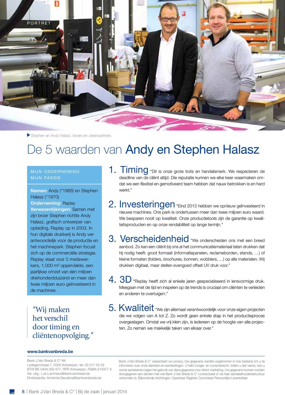 In hun digitale drukkerij is Andy verantwoordelijk voor de productie en het machinepark. Stephen focust zich op de commerciële strategie. Replay staat voor 5 medewerkers, 1.