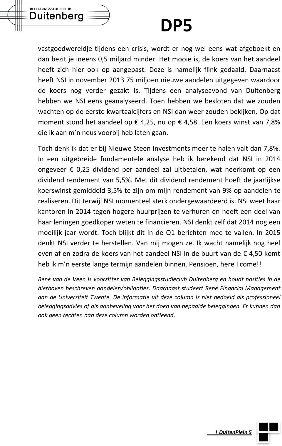 Tijdens een analyseavond van Duitenberg hebben we NSI eens geanalyseerd. Toen hebben we besloten dat we zouden wachten op de eerste kwartaalcijfers en NSI dan weer zouden bekijken.