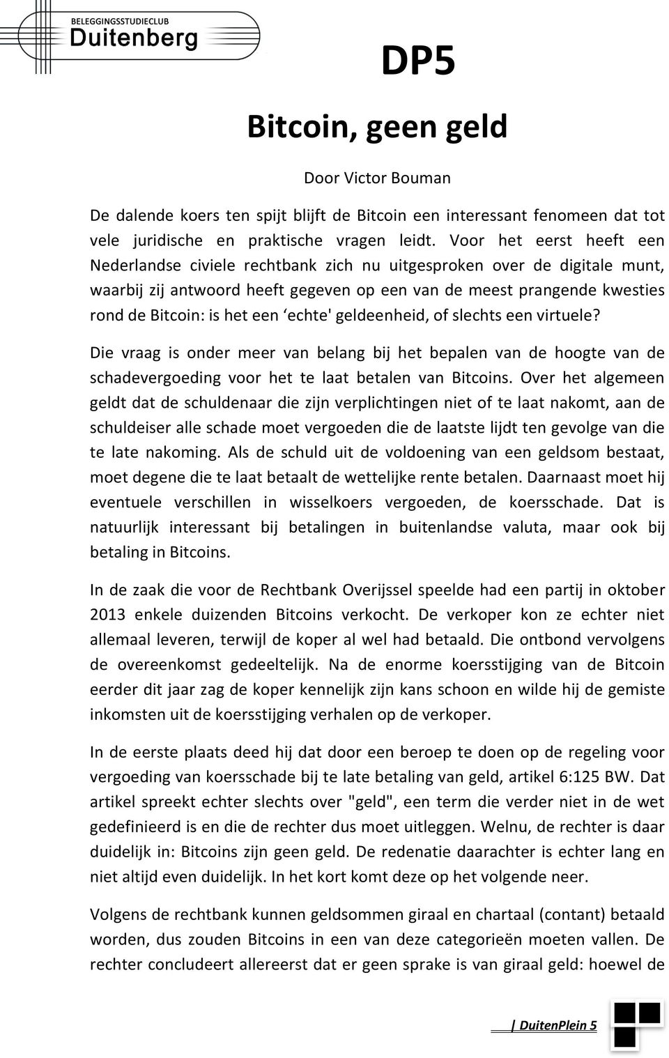 een echte' geldeenheid, of slechts een virtuele? Die vraag is onder meer van belang bij het bepalen van de hoogte van de schadevergoeding voor het te laat betalen van Bitcoins.