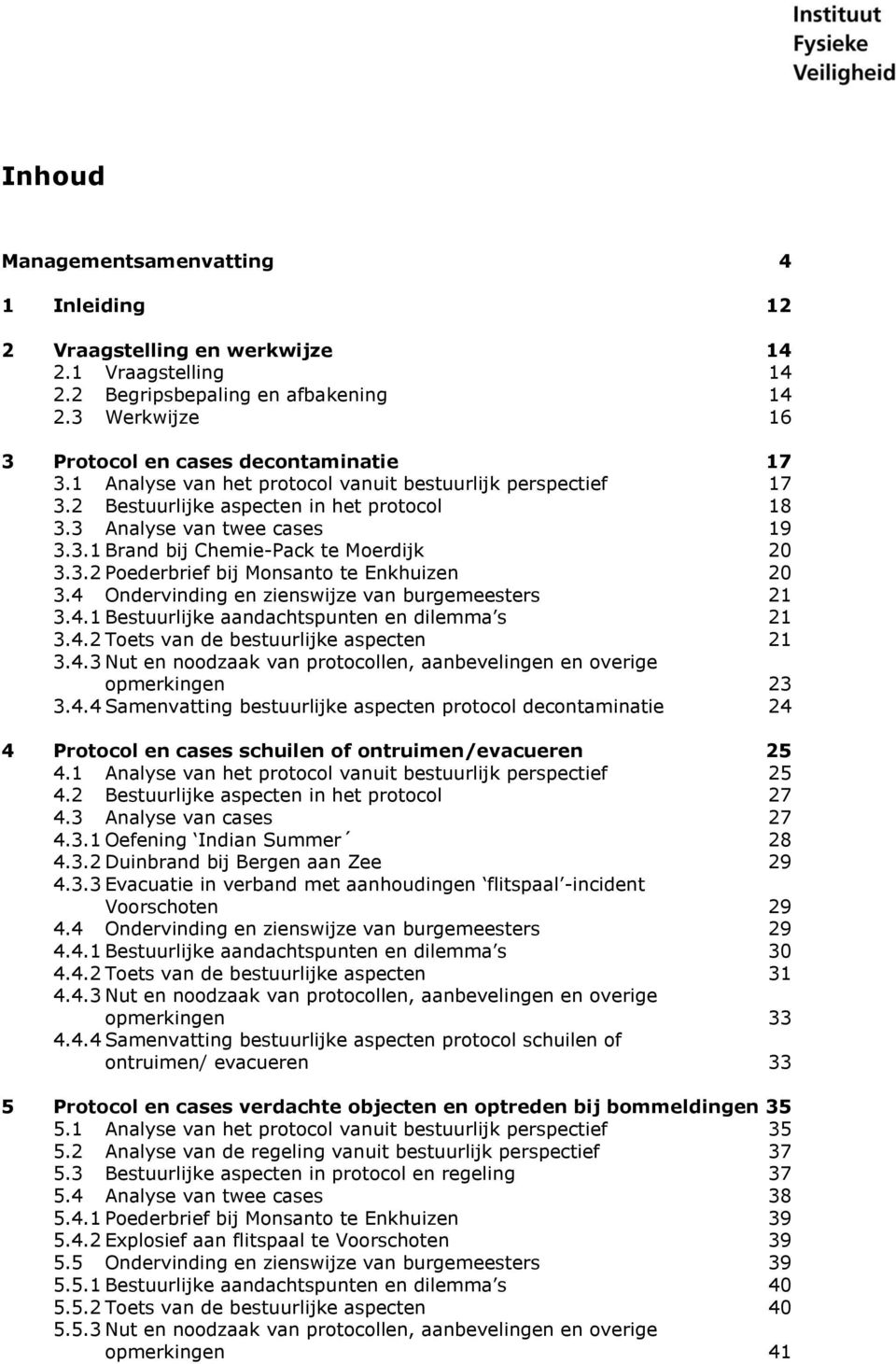 4 Ondervinding en zienswijze van burgemeesters 21 3.4.1 Bestuurlijke aandachtspunten en dilemma s 21 3.4.2 Toets van de bestuurlijke aspecten 21 3.4.3 Nut en noodzaak van protocollen, aanbevelingen en overige opmerkingen 23 3.