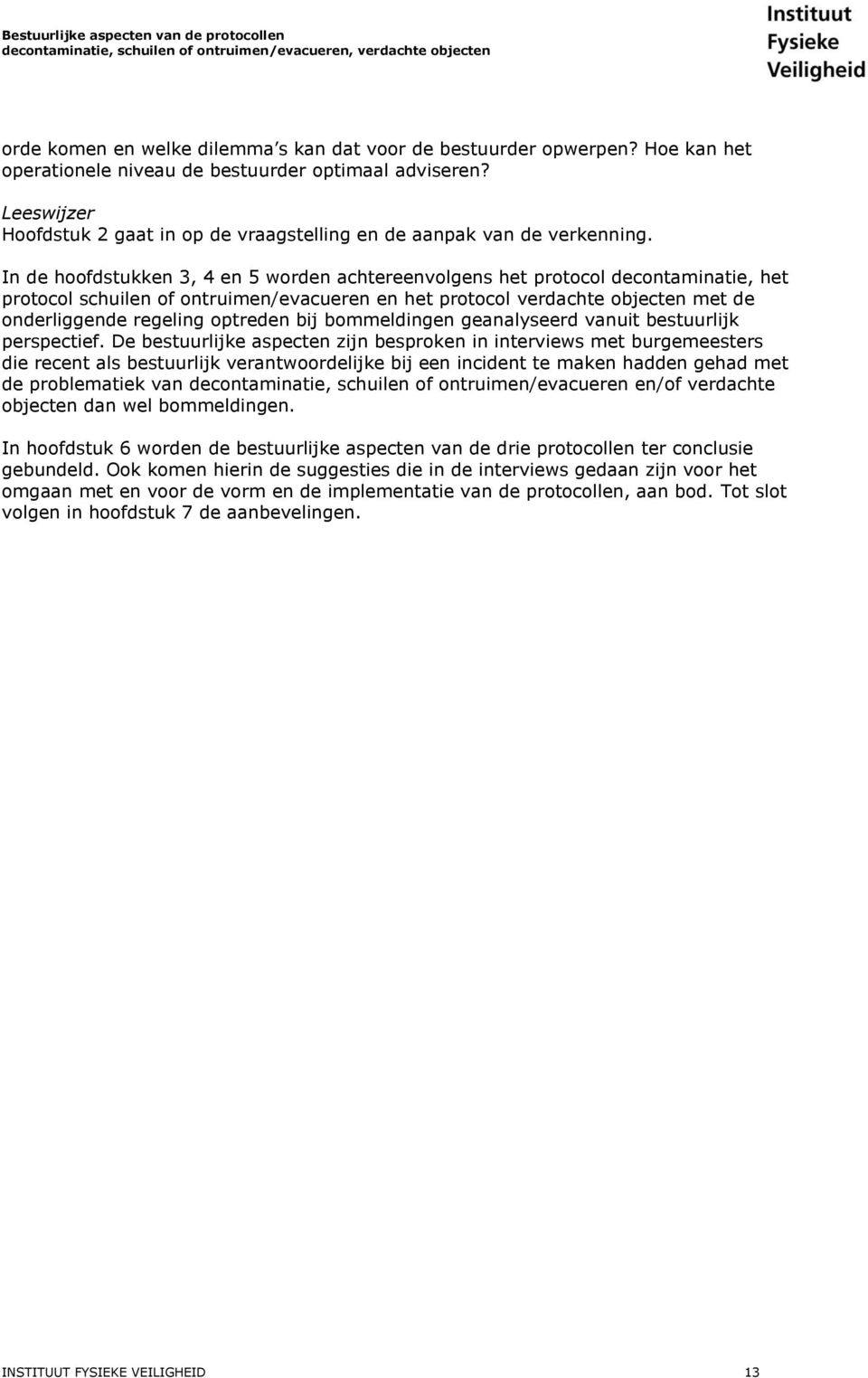 In de hoofdstukken 3, 4 en 5 worden achtereenvolgens het protocol decontaminatie, het protocol schuilen of ontruimen/evacueren en het protocol verdachte objecten met de onderliggende regeling