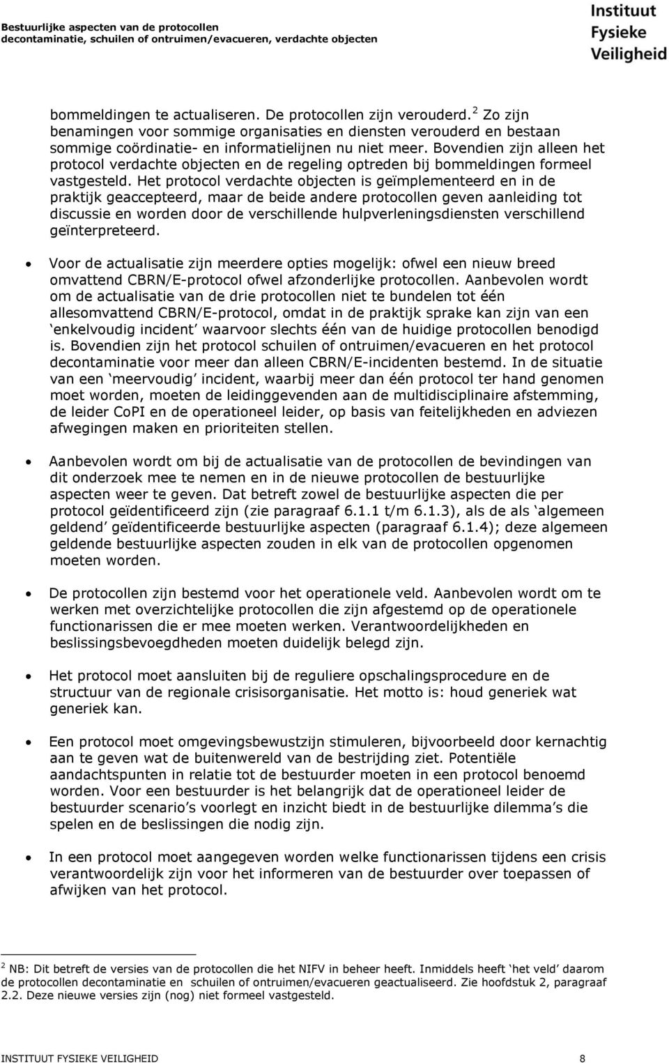 Het protocol verdachte objecten is geïmplementeerd en in de praktijk geaccepteerd, maar de beide andere protocollen geven aanleiding tot discussie en worden door de verschillende