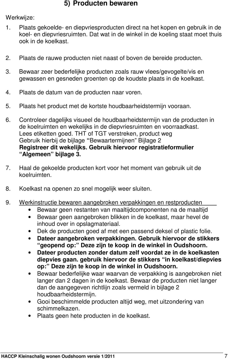 Bewaar zeer bederfelijke producten zoals rauw vlees/gevogelte/vis en gewassen en gesneden groenten op de koudste plaats in de koelkast. 4. Plaats de datum van de producten naar voren. 5.